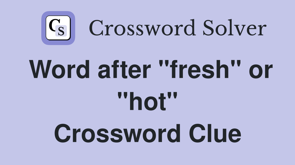 Word after "fresh" or "hot" Crossword Clue Answers Crossword Solver